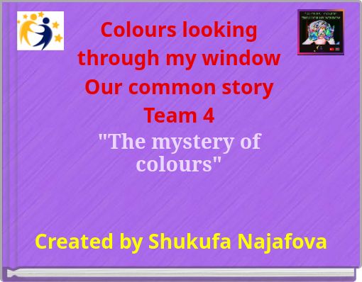 Colours looking through my window Our common story Team 4 "The mystery of colours"