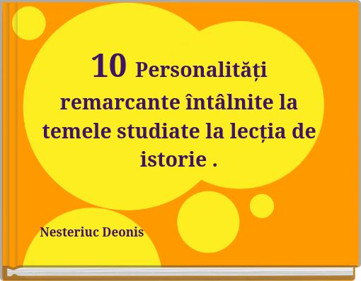 10 Personalități remarcante &icirc;nt&acirc;lnite la temele studiate la lecția de istorie .