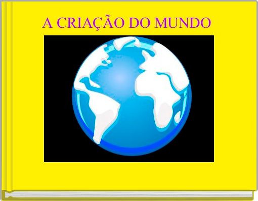 A CRIAÇÃO DO MUNDO 