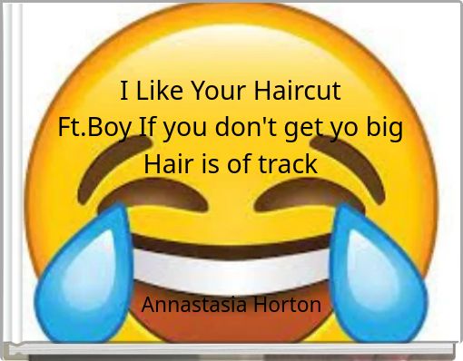 I Like Your Haircut Ft.Boy If you don't get yo big Hair is of track