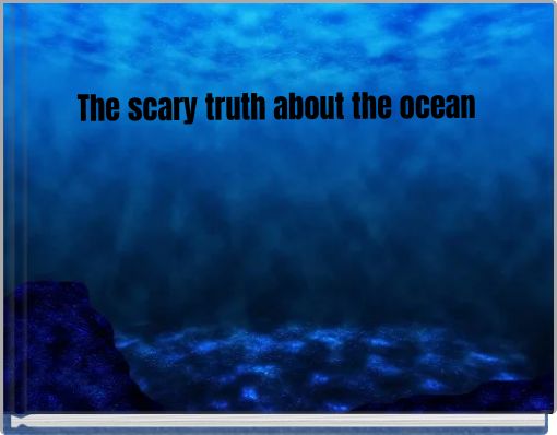 The scary truth about the ocean