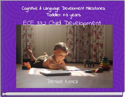 Cognitive & Language Develoment Milestones Toddler: 1-3 years ECE 332 Child Development