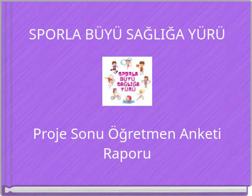 SPORLA BÜYÜ SAĞLIĞA YÜRÜ Proje Sonu Öğretmen Anketi Raporu