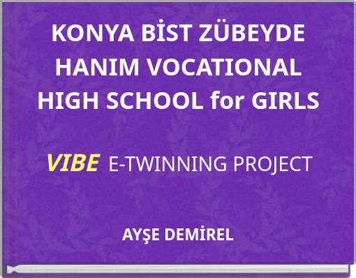 KONYA BİST Z&Uuml;BEYDE HANIM VOCATIONAL HIGH SCHOOL for GIRLS VIBE E-TWINNING PROJECT