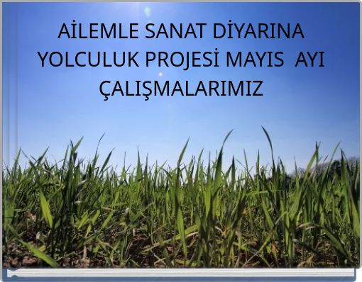 AİLEMLE SANAT DİYARINA YOLCULUK PROJESİ MAYIS AYI ÇALIŞMALARIMIZ