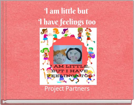 I am little but I have feelings too