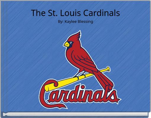 The St. Louis Cardinals By: Kaylee Blessing