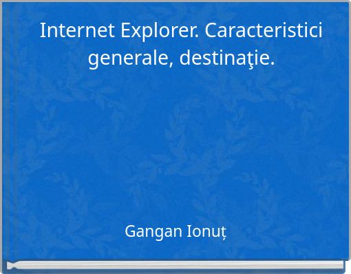 Internet Explorer. Caracteristici generale, destinaţie.