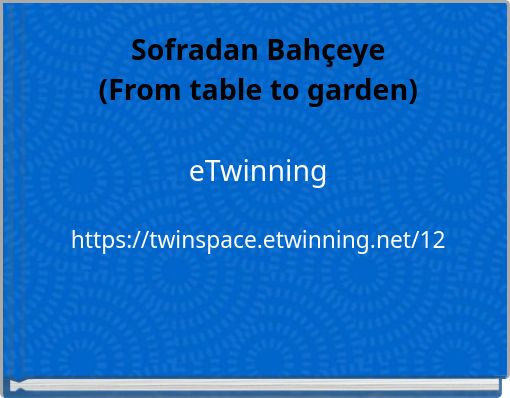 Sofradan Bahçeye (From table to garden) eTwinning https://twinspace.etwinning.net/12