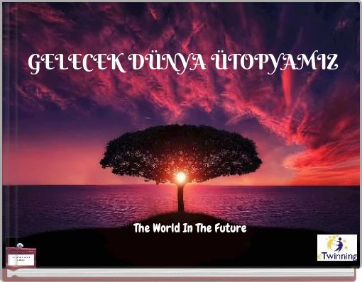 GELECEK D&Uuml;NYA &Uuml;TOPYAMIZ The World In The Future