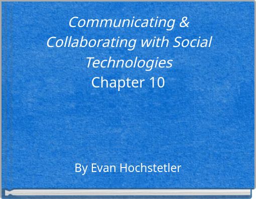 Communicating & Collaborating with Social Technologies Chapter 10