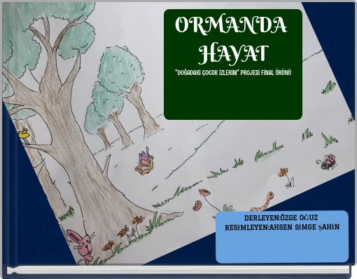 ORMANDA HAYAT "DOĞADAKİ ÇOCUK İZLERİM" PROJESİ FİNAL ÜRÜNÜ