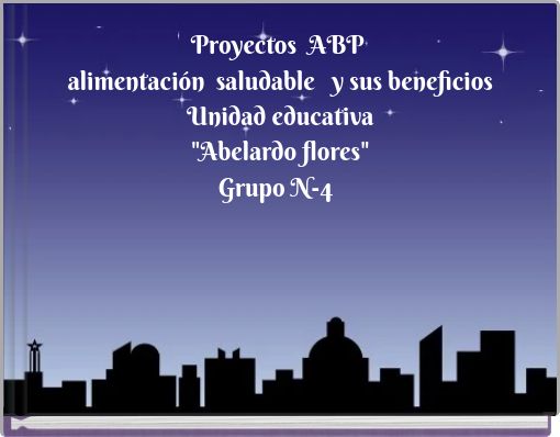 Proyectos ABP alimentaci&oacute;n saludable y sus beneficios Unidad educativa "Abelardo flores" Grupo N-4