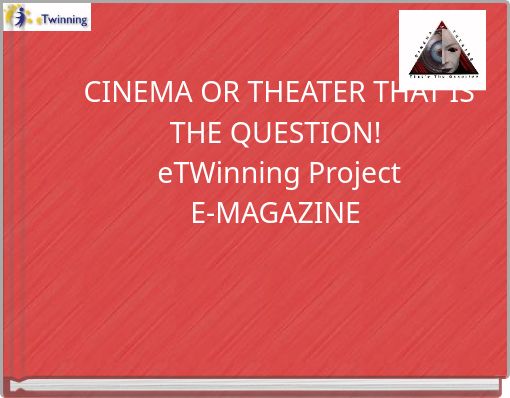 CINEMA OR THEATER THAT IS THE QUESTION! eTWinning Project E-MAGAZINE