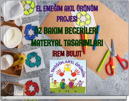 EL EMEĞİM AKIL ÜRÜNÜM PROJESİ ÖZ BAKIM BECERİLERİ MATERYAL TASARIMLARI İREM BULUT