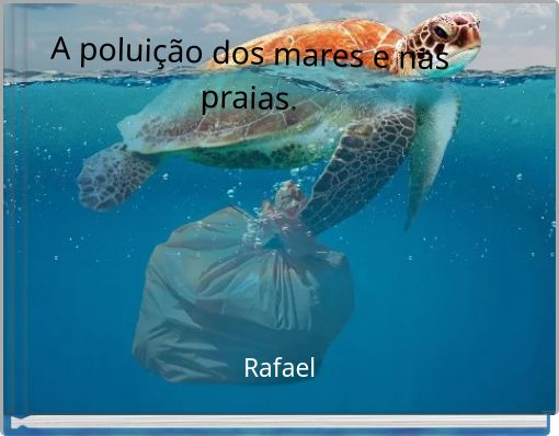 A poluição dos mares e nas praias.