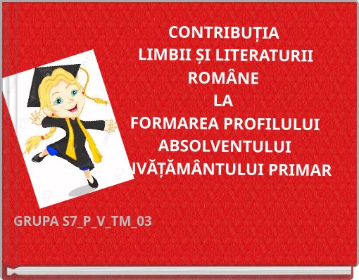 CONTRIBUȚIA LIMBII ȘI LITERATURII ROMÂNE LA FORMAREA PROFILULUI ABSOLVENTULUI ÎNVĂȚĂMÂNTULUI PRIMAR