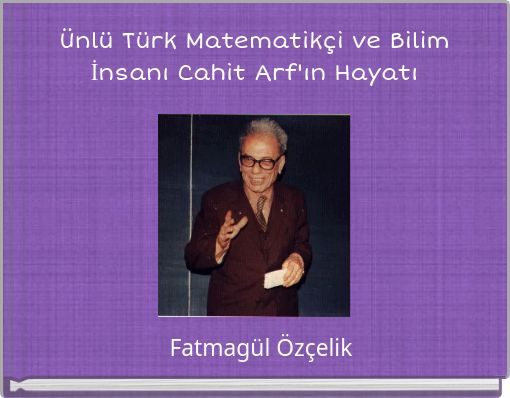 &Uuml;nl&uuml; T&uuml;rk Matematik&ccedil;i ve Bilim İnsanı Cahit Arf'ın Hayatı