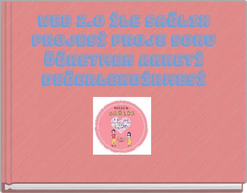 WEB 2.0 İLE SAĞLIK PROJESİ PROJE SONU &Ouml;ĞRETMEN ANKETİ DEĞERLENDİRMESİ