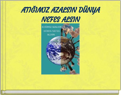 ATIĞIMIZ AZALSIN DÜNYA NEFES ALSIN