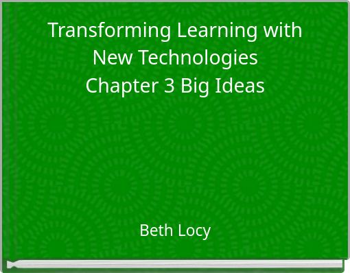 Transforming Learning with New Technologies Chapter 3 Big Ideas