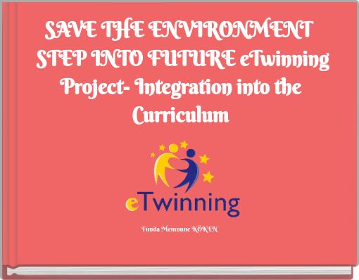 SAVE THE ENVIRONMENT STEP INTO FUTURE eTwinning Project- Integration into the Curriculum
