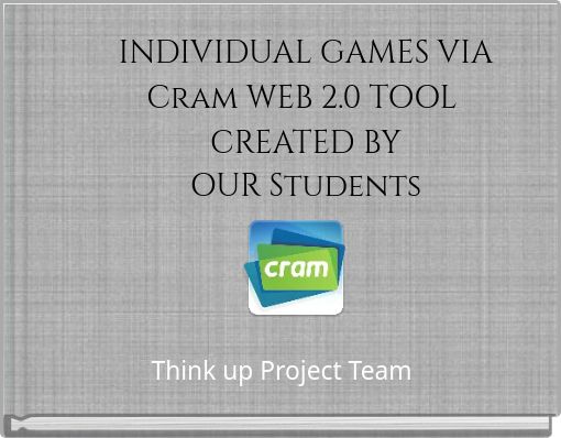 INDIVIDUAL GAMES VIA Cram WEB 2.0 TOOL CREATED BY OUR Students