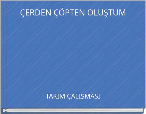 ÇERDEN ÇÖPTEN OLUŞTUM