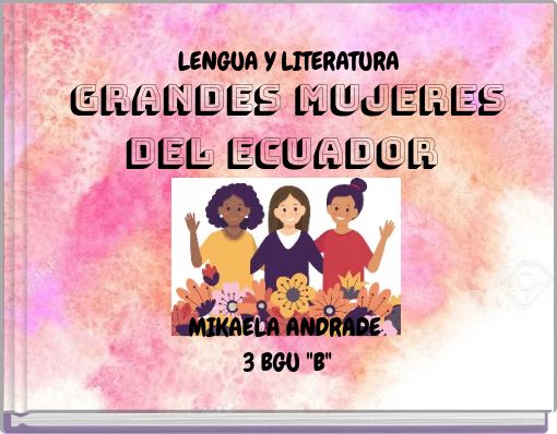 GRANDES MUJERES DEL ECUADOR MIKAELA ANDRADE 3 BGU "B"