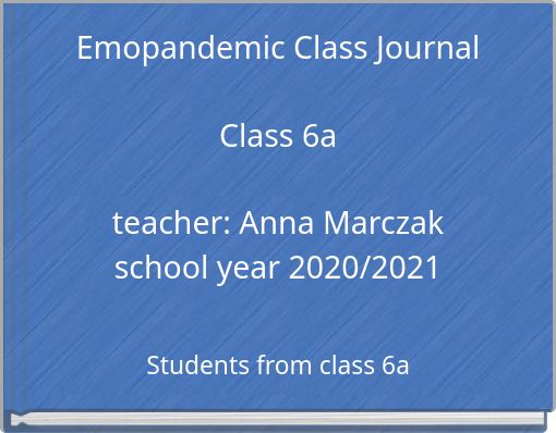 Emopandemic Class Journal Class 6a teacher: Anna Marczak school year 2020/2021