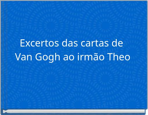 Excertos das cartas de Van Gogh ao irmão Theo