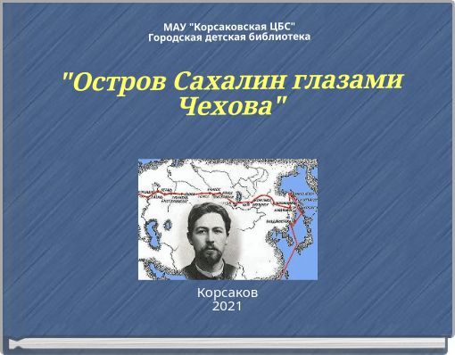 МАУ "Корсаковская ЦБС" Городская детская библиотека "Остров Сахалин глазами Чехова"