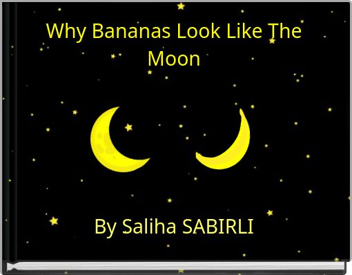Why Bananas Look Like The Moon By Saliha SABIRLI