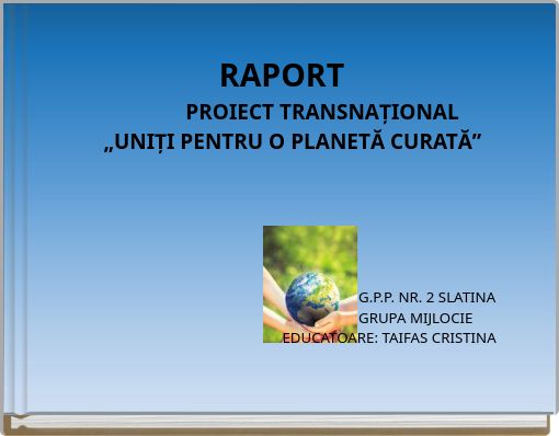 RAPORT PROIECT TRANSNAȚIONAL „UNIȚI PENTRU O PLANETĂ CURATĂ”
