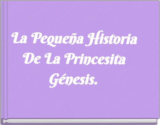 La Pequeña Historia De La Princesita Génesis.