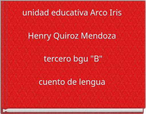 unidad educativa Arco Iris Henry Quiroz Mendoza tercero bgu "B" cuento de lengua