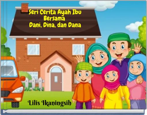 Seri Cerita Ayah Ibu Bersama Dani, Dina, dan Dana