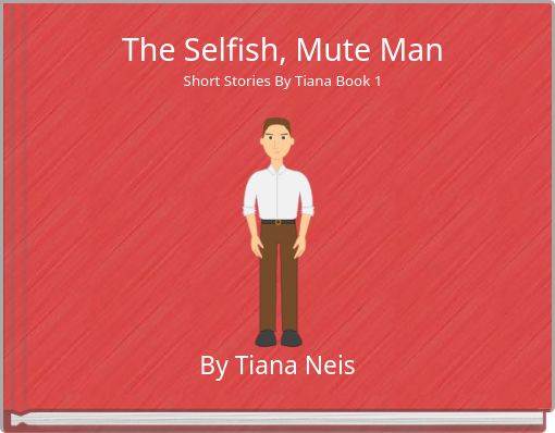 The Selfish, Mute Man Short Stories By Tiana Book 1