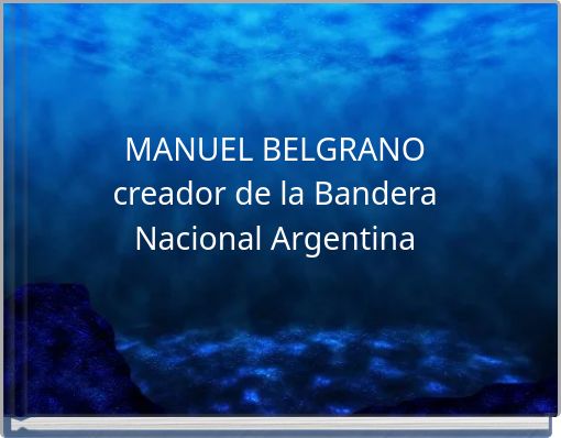 MANUEL BELGRANO creador de la Bandera Nacional Argentina
