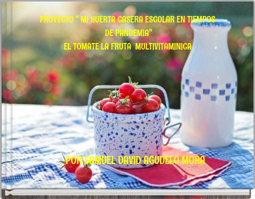 PROYECTO " MI HUERTA CASERA ESCOLAR EN TIEMPOS DE PANDEMIA" EL TOMATE LA FRUTA MULTIVITAMINICA
