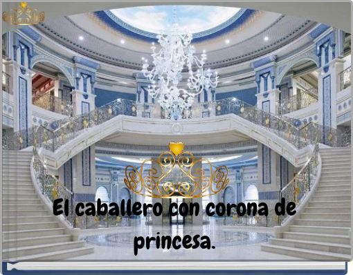 El caballero con corona de princesa.