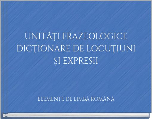 UNITĂŢI FRAZEOLOGICE DICŢIONARE DE LOCUŢIUNI ŞI EXPRESII