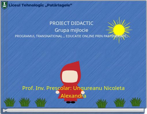 PROIECT DIDACTIC Grupa mijlocie PROGRAMUL TRANSNATIONAL ,, EDUCATIE ONLINE PRIN PARTENERIATE,,
