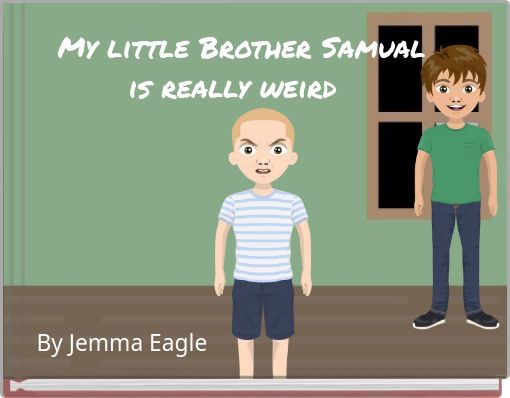 My little Brother Samual is really weird