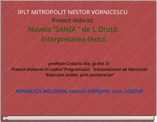 Front cover of 'IPLT MITROPOLIT NESTOR VORNICESCU Proiect didactic Nuvela ”SANIA ” de I. Druță. Interpretarea textul' 