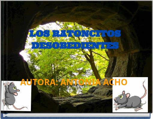 LOS RATONCITOS DESOBEDIENTES AUTORA: ANTONIA ACHO