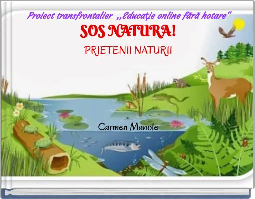 Proiect transfrontalier ,,Educație online fără hotare" SOS NATURA! PRIETENII NATURII Carmen Manole