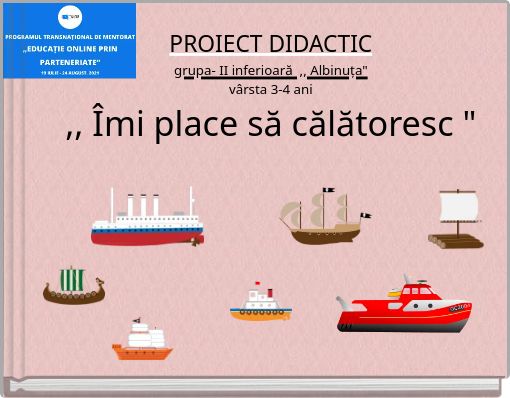 PROIECT DIDACTICgrupa- II inferioară ,, Albinuța"vârsta 3-4 ani,, Îmi place să călătoresc "