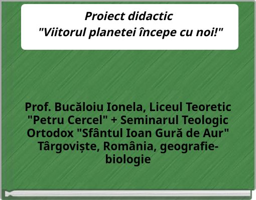 Proiect didactic "Viitorul planetei începe cu noi!"
