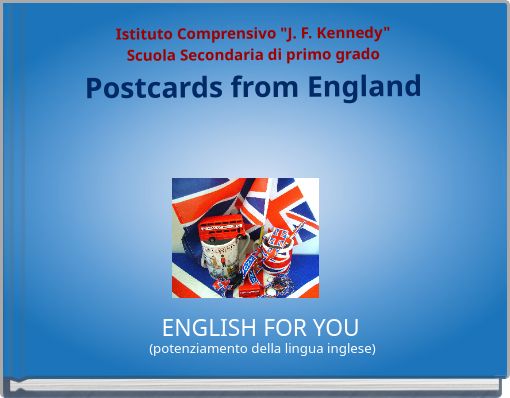 Istituto Comprensivo "J. F. Kennedy" Scuola Secondaria di primo grado Postcards from England